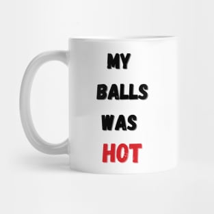 My balls was hot Funny Balls got hot again 2 Mug